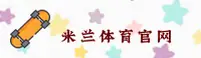 米兰(MLCVIP)官方网站 - 匠心打造的时尚殿堂